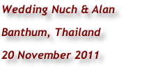 Wedding Nuch & Alan        
Banthum, Thailand 
20 November 2011